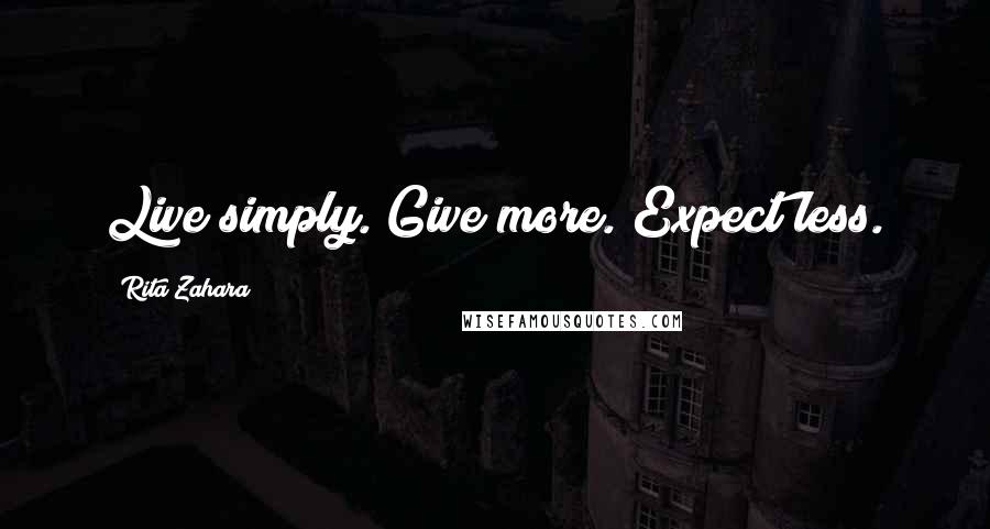 Rita Zahara Quotes: Live simply. Give more. Expect less.