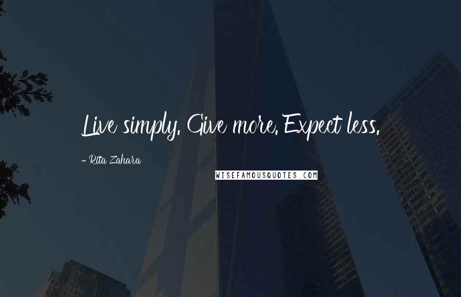 Rita Zahara Quotes: Live simply. Give more. Expect less.