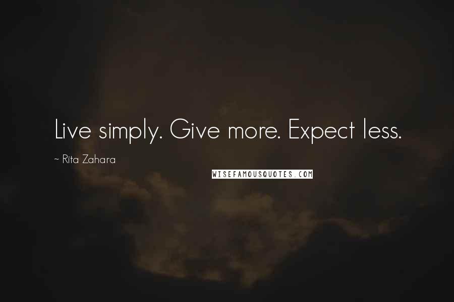 Rita Zahara Quotes: Live simply. Give more. Expect less.