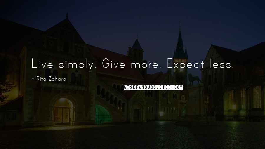 Rita Zahara Quotes: Live simply. Give more. Expect less.