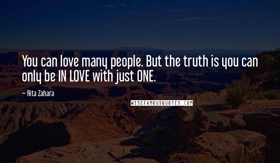 Rita Zahara Quotes: You can love many people. But the truth is you can only be IN LOVE with just ONE.
