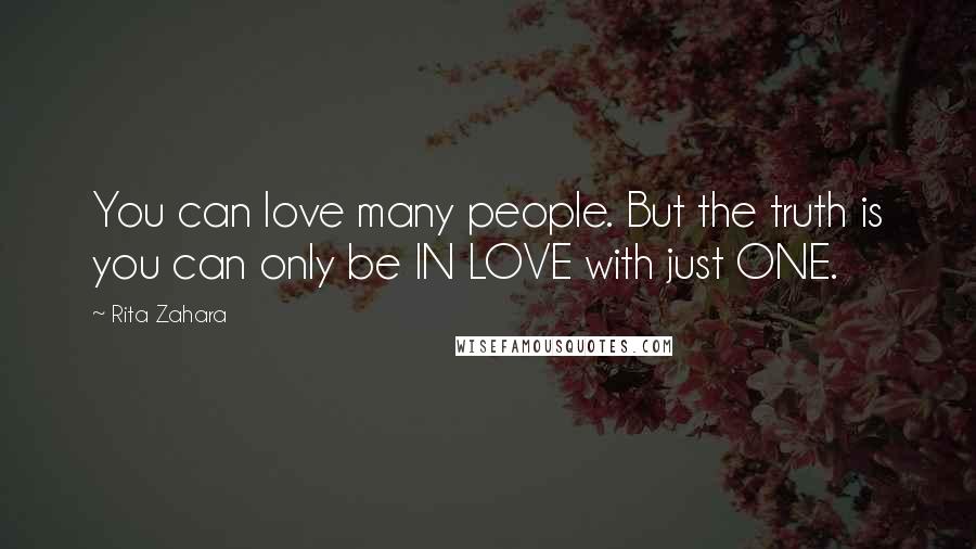 Rita Zahara Quotes: You can love many people. But the truth is you can only be IN LOVE with just ONE.