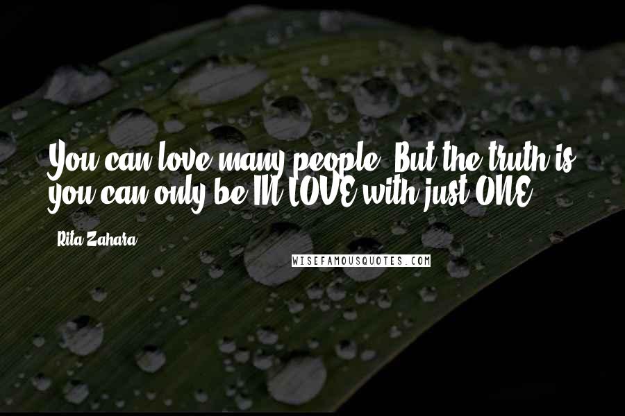 Rita Zahara Quotes: You can love many people. But the truth is you can only be IN LOVE with just ONE.