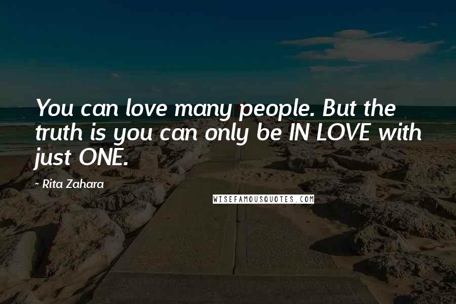 Rita Zahara Quotes: You can love many people. But the truth is you can only be IN LOVE with just ONE.