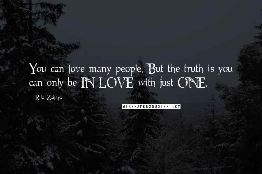 Rita Zahara Quotes: You can love many people. But the truth is you can only be IN LOVE with just ONE.