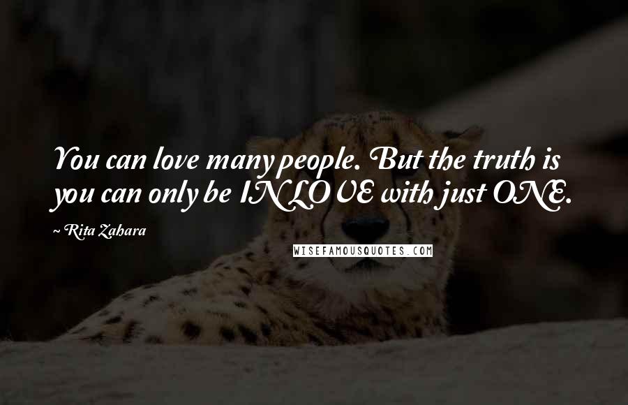 Rita Zahara Quotes: You can love many people. But the truth is you can only be IN LOVE with just ONE.