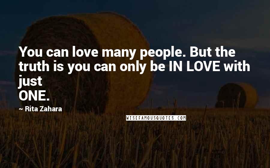 Rita Zahara Quotes: You can love many people. But the truth is you can only be IN LOVE with just ONE.