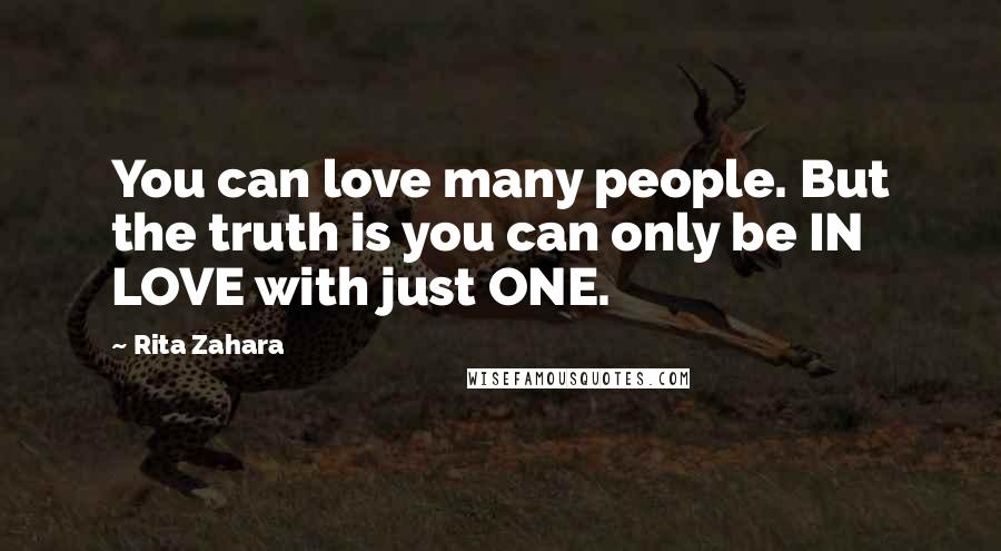 Rita Zahara Quotes: You can love many people. But the truth is you can only be IN LOVE with just ONE.