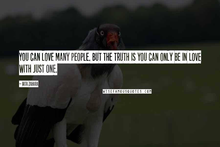 Rita Zahara Quotes: You can love many people. But the truth is you can only be IN LOVE with just ONE.