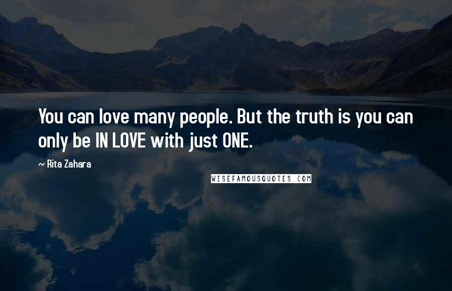 Rita Zahara Quotes: You can love many people. But the truth is you can only be IN LOVE with just ONE.