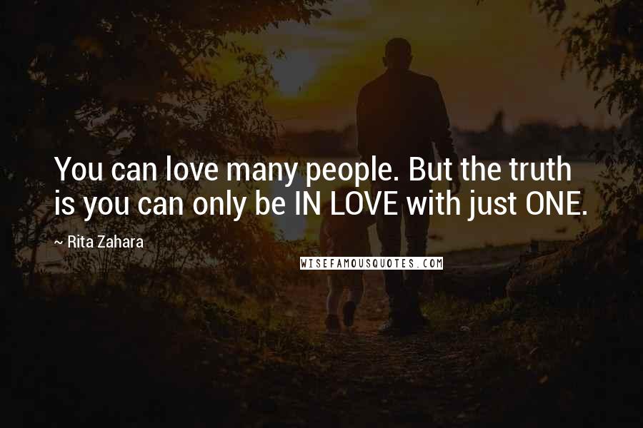 Rita Zahara Quotes: You can love many people. But the truth is you can only be IN LOVE with just ONE.