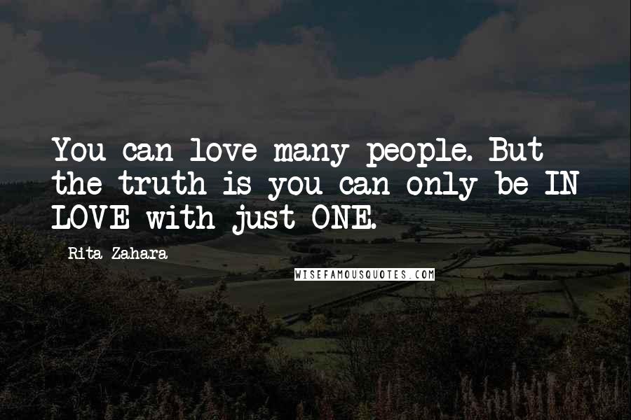 Rita Zahara Quotes: You can love many people. But the truth is you can only be IN LOVE with just ONE.