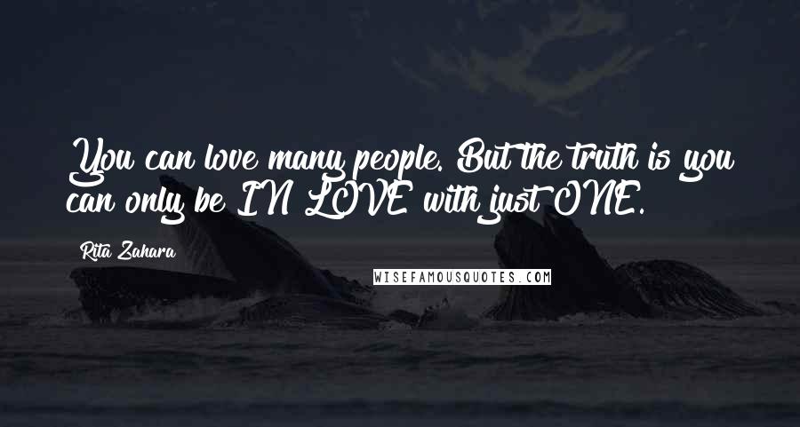 Rita Zahara Quotes: You can love many people. But the truth is you can only be IN LOVE with just ONE.