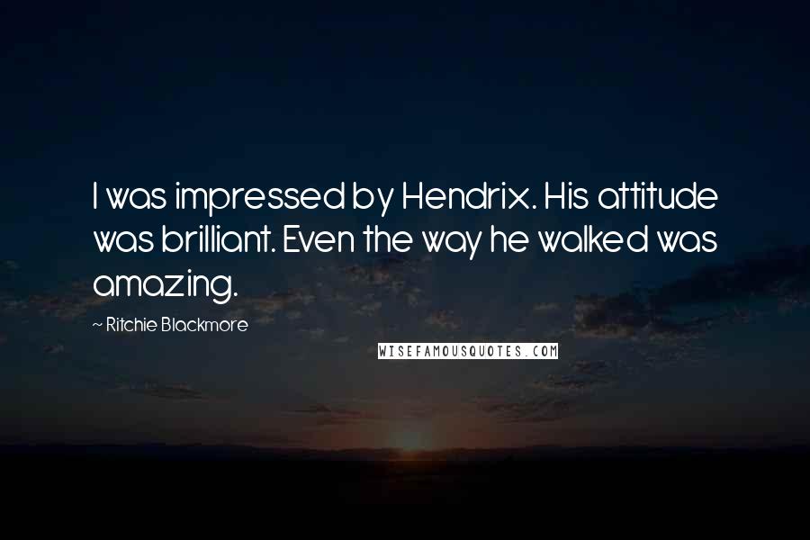 Ritchie Blackmore Quotes: I was impressed by Hendrix. His attitude was brilliant. Even the way he walked was amazing.