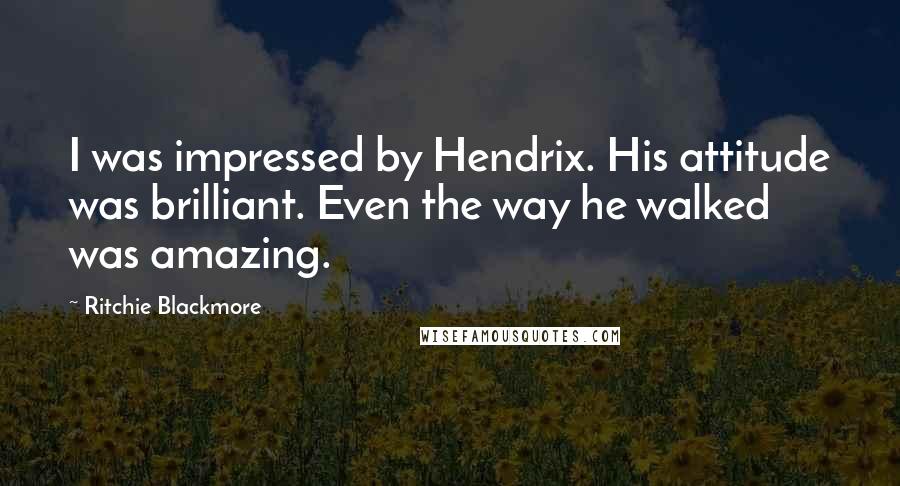 Ritchie Blackmore Quotes: I was impressed by Hendrix. His attitude was brilliant. Even the way he walked was amazing.