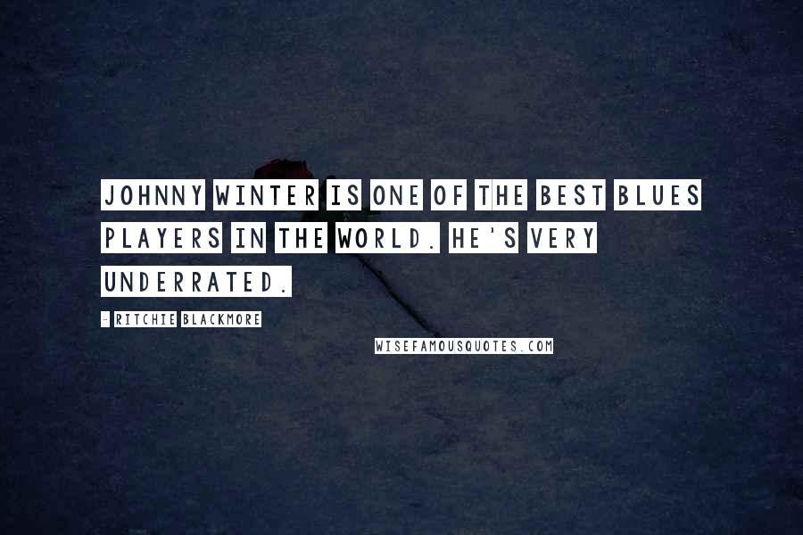 Ritchie Blackmore Quotes: Johnny Winter is one of the best blues players in the world. He's very underrated.