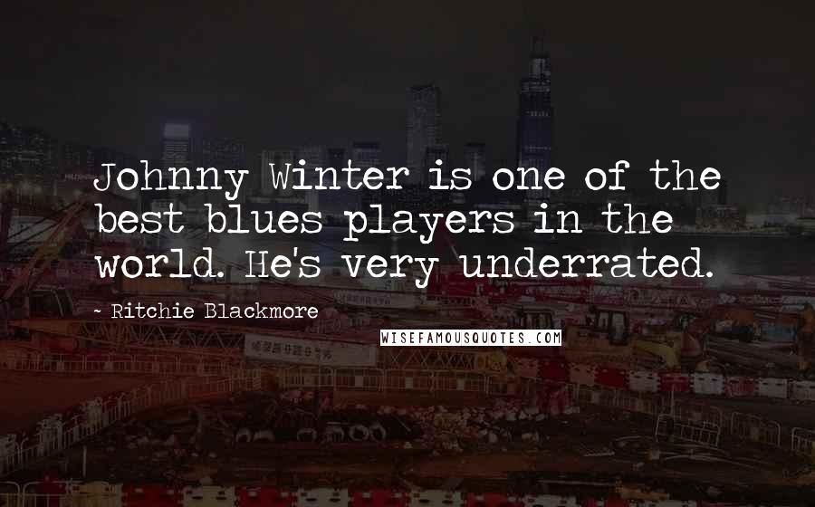 Ritchie Blackmore Quotes: Johnny Winter is one of the best blues players in the world. He's very underrated.