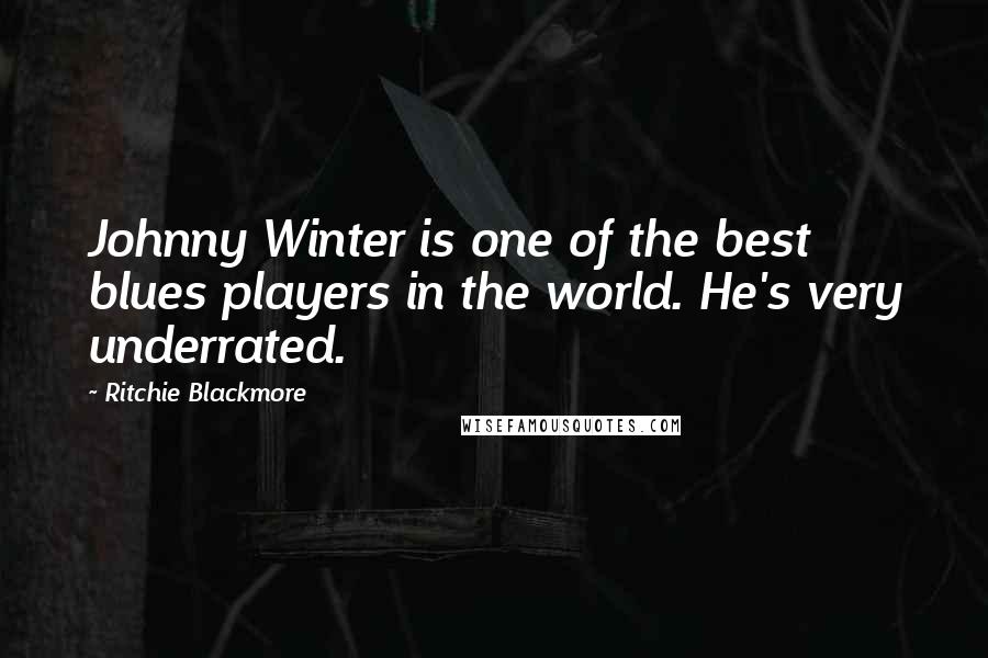 Ritchie Blackmore Quotes: Johnny Winter is one of the best blues players in the world. He's very underrated.