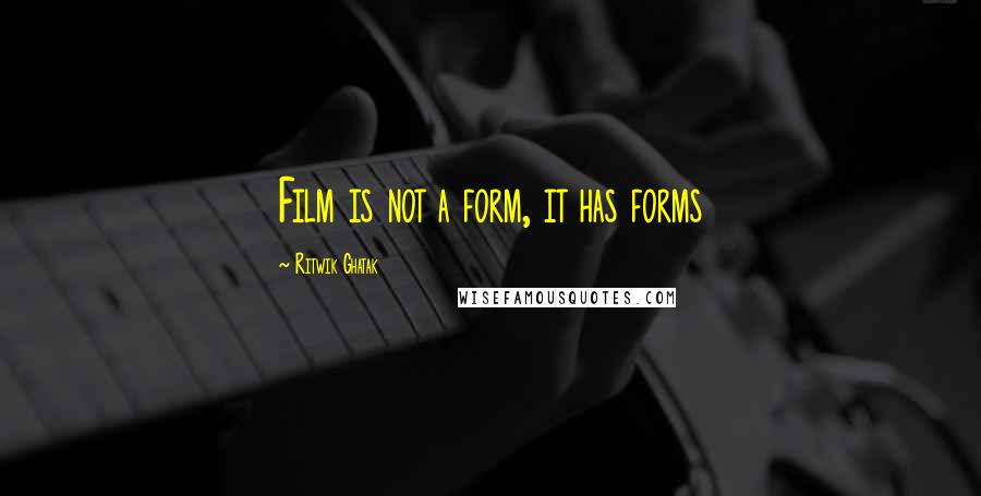 Ritwik Ghatak Quotes: Film is not a form, it has forms