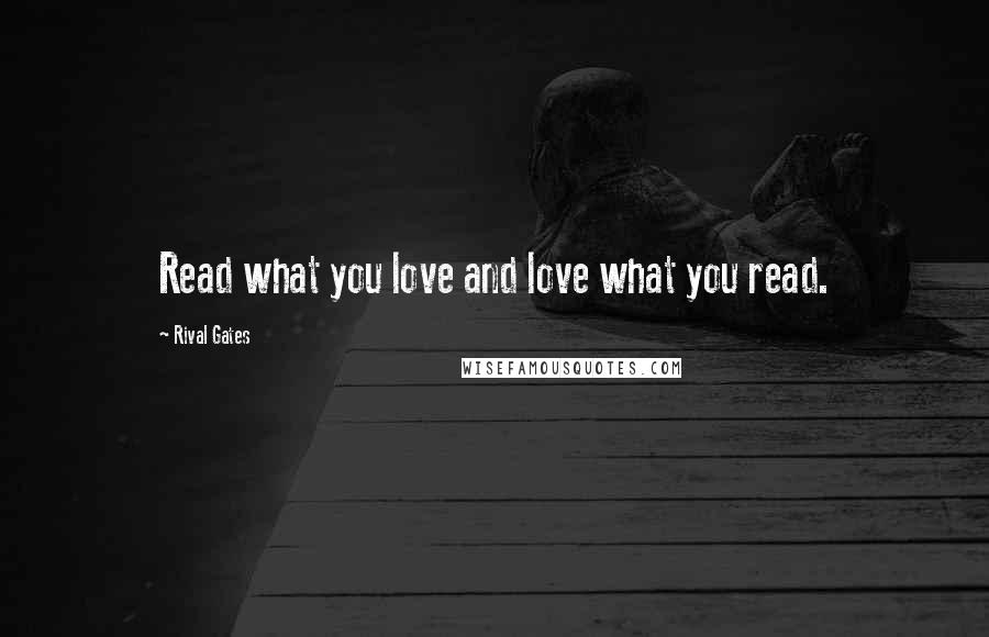 Rival Gates Quotes: Read what you love and love what you read.