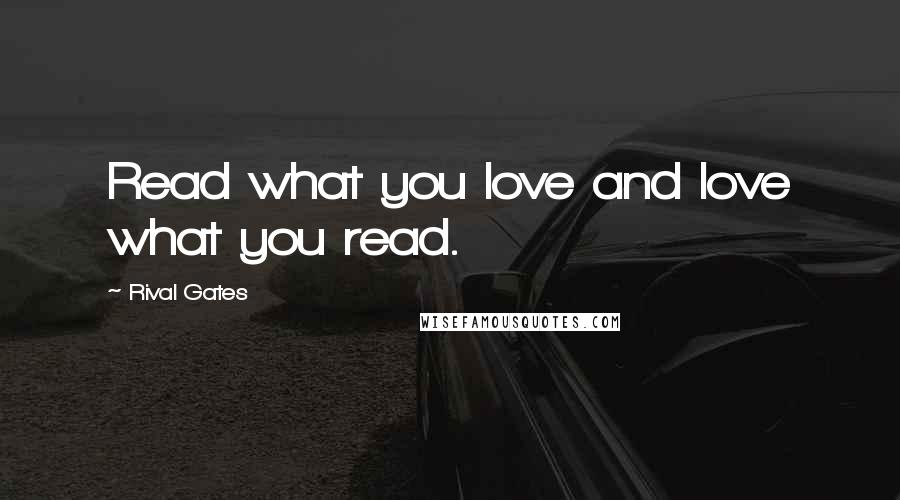 Rival Gates Quotes: Read what you love and love what you read.