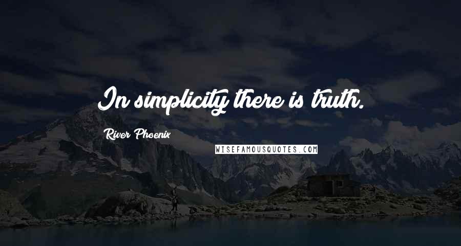 River Phoenix Quotes: In simplicity there is truth.