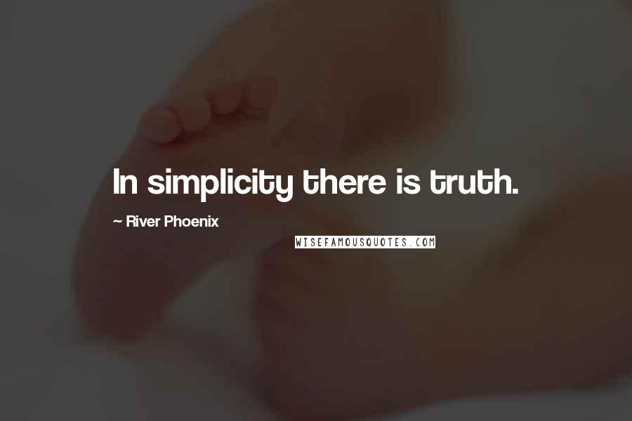 River Phoenix Quotes: In simplicity there is truth.