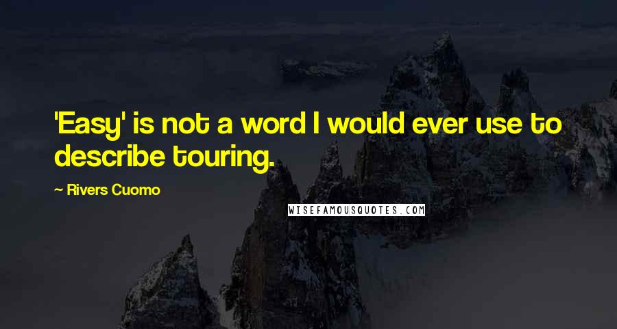 Rivers Cuomo Quotes: 'Easy' is not a word I would ever use to describe touring.