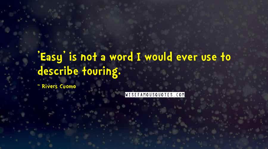 Rivers Cuomo Quotes: 'Easy' is not a word I would ever use to describe touring.
