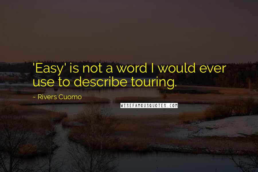 Rivers Cuomo Quotes: 'Easy' is not a word I would ever use to describe touring.