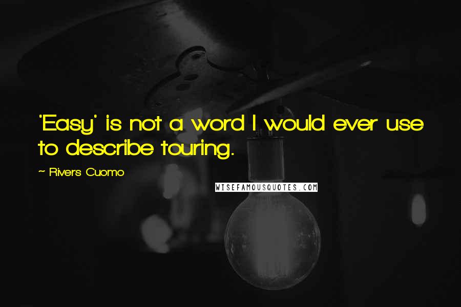 Rivers Cuomo Quotes: 'Easy' is not a word I would ever use to describe touring.