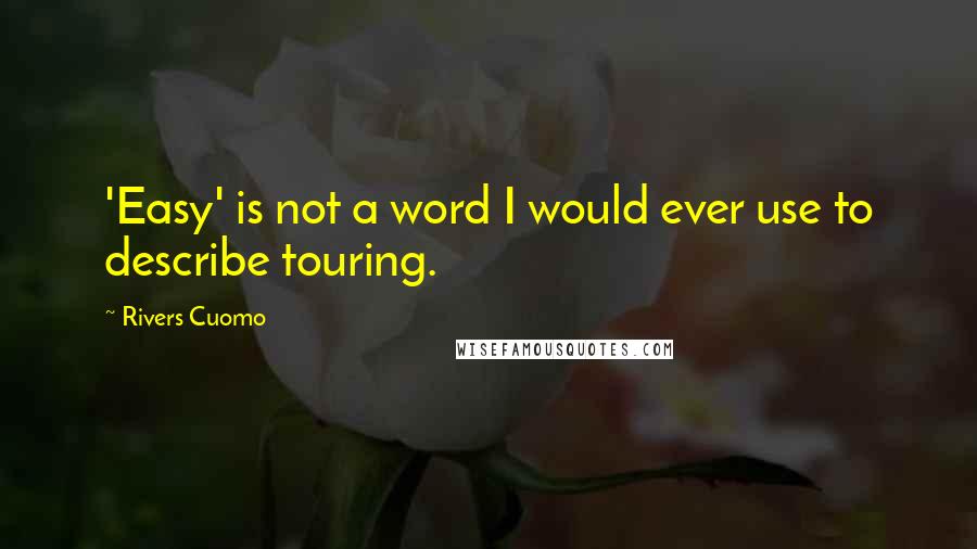 Rivers Cuomo Quotes: 'Easy' is not a word I would ever use to describe touring.