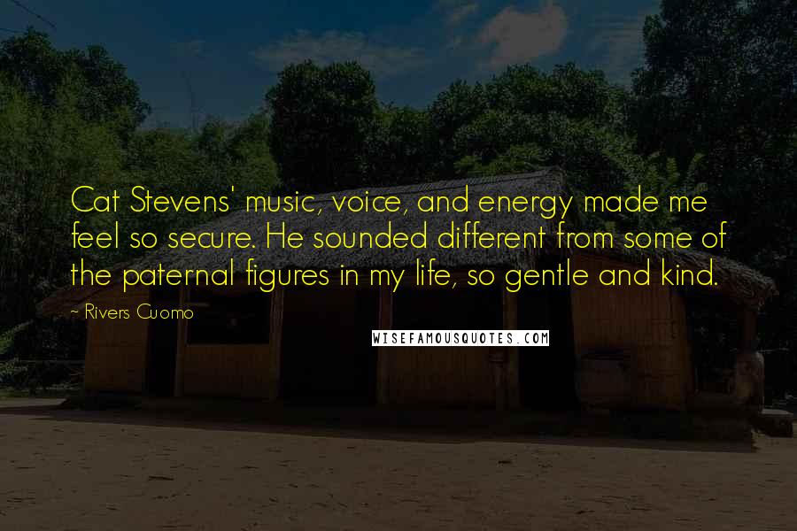Rivers Cuomo Quotes: Cat Stevens' music, voice, and energy made me feel so secure. He sounded different from some of the paternal figures in my life, so gentle and kind.