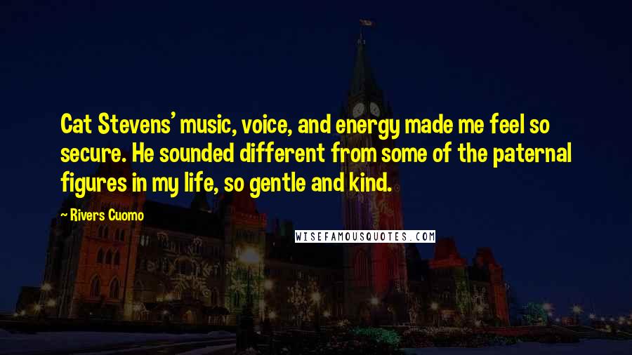 Rivers Cuomo Quotes: Cat Stevens' music, voice, and energy made me feel so secure. He sounded different from some of the paternal figures in my life, so gentle and kind.