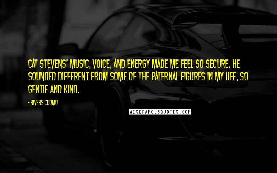 Rivers Cuomo Quotes: Cat Stevens' music, voice, and energy made me feel so secure. He sounded different from some of the paternal figures in my life, so gentle and kind.