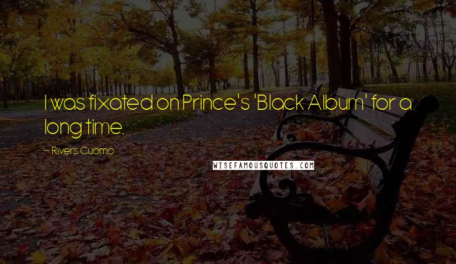 Rivers Cuomo Quotes: I was fixated on Prince's 'Black Album' for a long time.