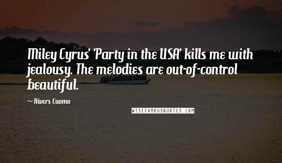 Rivers Cuomo Quotes: Miley Cyrus' 'Party in the USA' kills me with jealousy. The melodies are out-of-control beautiful.