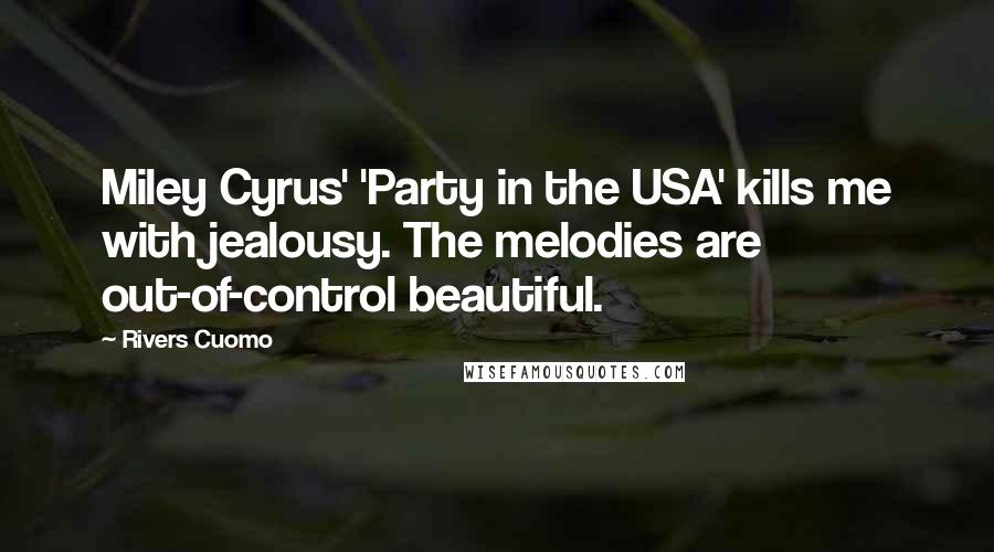 Rivers Cuomo Quotes: Miley Cyrus' 'Party in the USA' kills me with jealousy. The melodies are out-of-control beautiful.