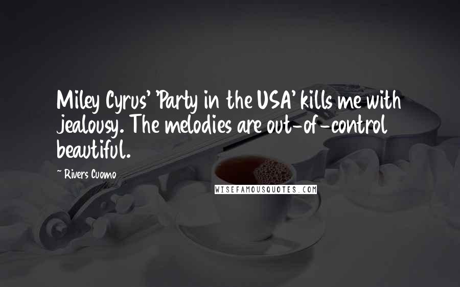 Rivers Cuomo Quotes: Miley Cyrus' 'Party in the USA' kills me with jealousy. The melodies are out-of-control beautiful.