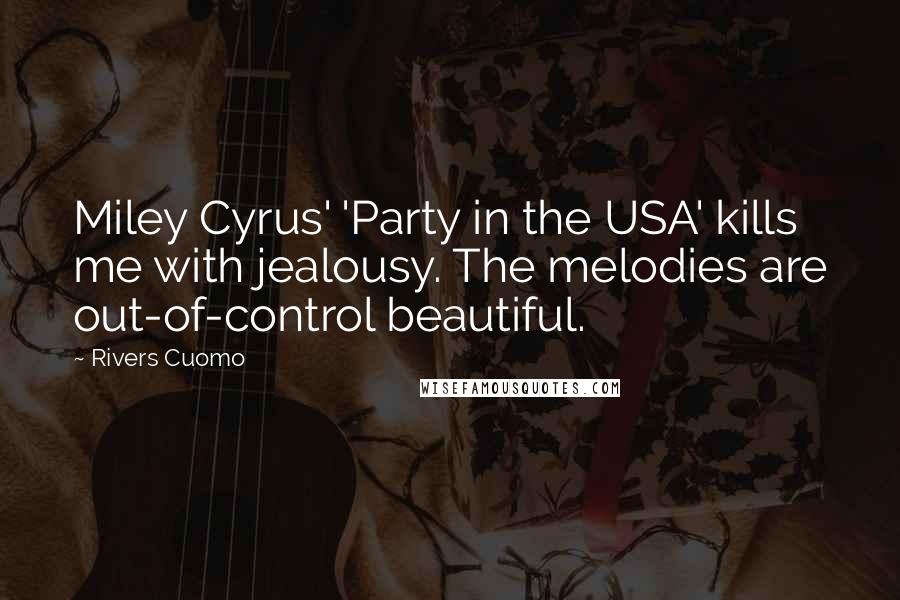 Rivers Cuomo Quotes: Miley Cyrus' 'Party in the USA' kills me with jealousy. The melodies are out-of-control beautiful.