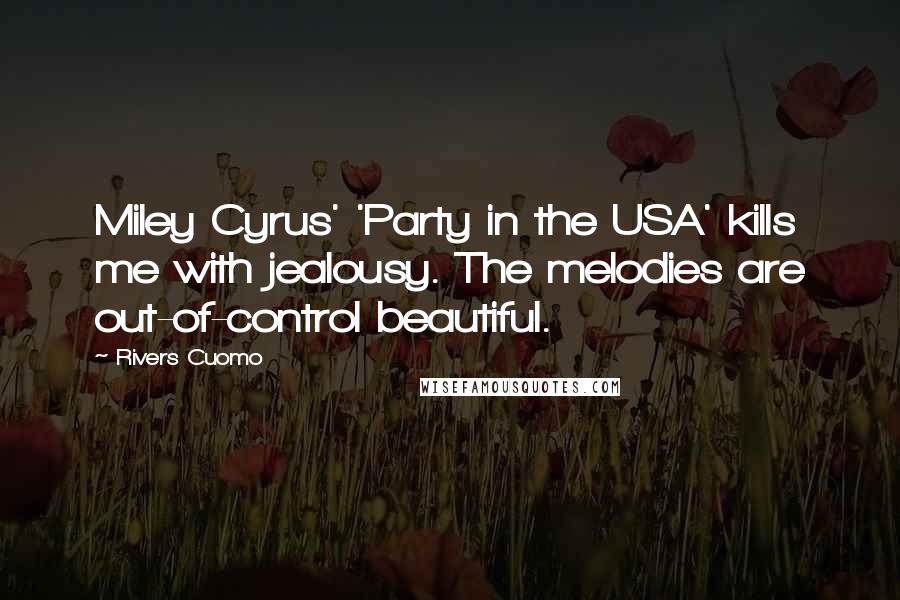 Rivers Cuomo Quotes: Miley Cyrus' 'Party in the USA' kills me with jealousy. The melodies are out-of-control beautiful.