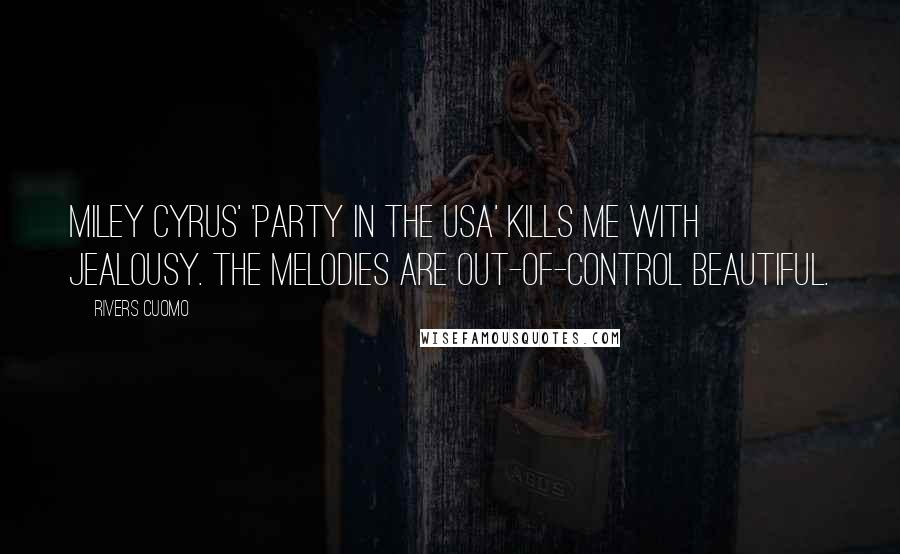 Rivers Cuomo Quotes: Miley Cyrus' 'Party in the USA' kills me with jealousy. The melodies are out-of-control beautiful.