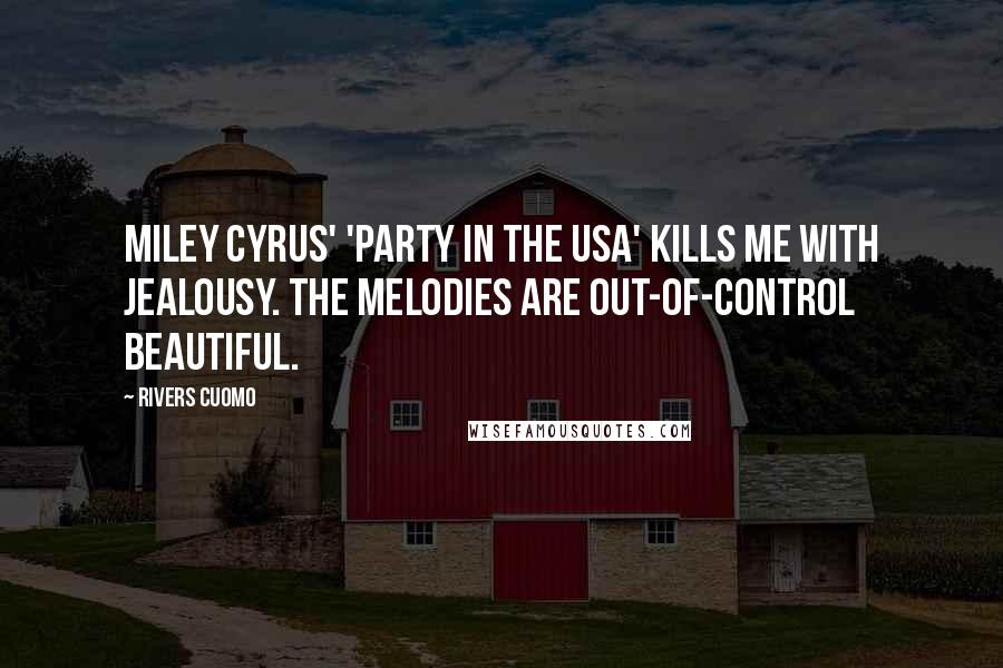 Rivers Cuomo Quotes: Miley Cyrus' 'Party in the USA' kills me with jealousy. The melodies are out-of-control beautiful.