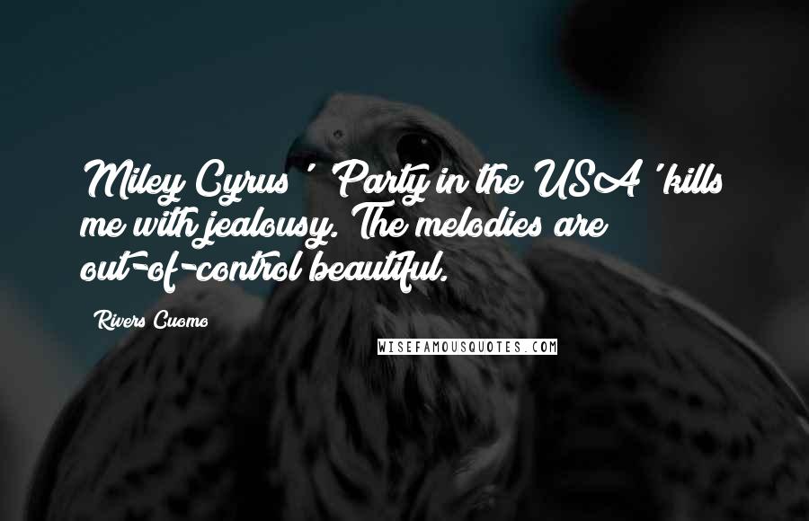 Rivers Cuomo Quotes: Miley Cyrus' 'Party in the USA' kills me with jealousy. The melodies are out-of-control beautiful.