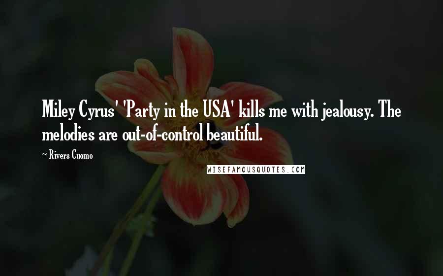 Rivers Cuomo Quotes: Miley Cyrus' 'Party in the USA' kills me with jealousy. The melodies are out-of-control beautiful.