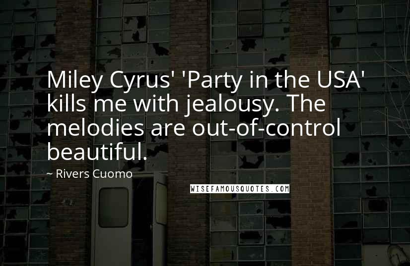 Rivers Cuomo Quotes: Miley Cyrus' 'Party in the USA' kills me with jealousy. The melodies are out-of-control beautiful.