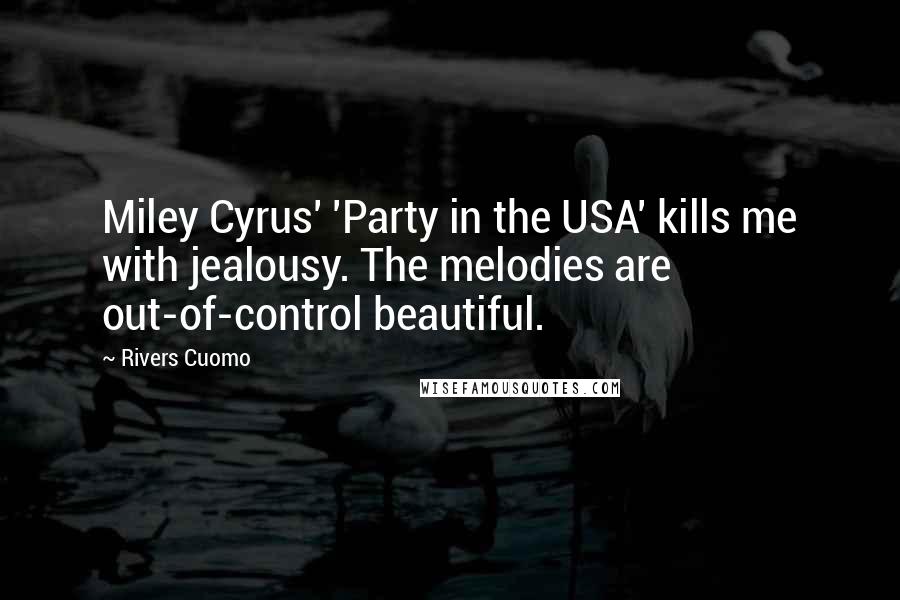 Rivers Cuomo Quotes: Miley Cyrus' 'Party in the USA' kills me with jealousy. The melodies are out-of-control beautiful.