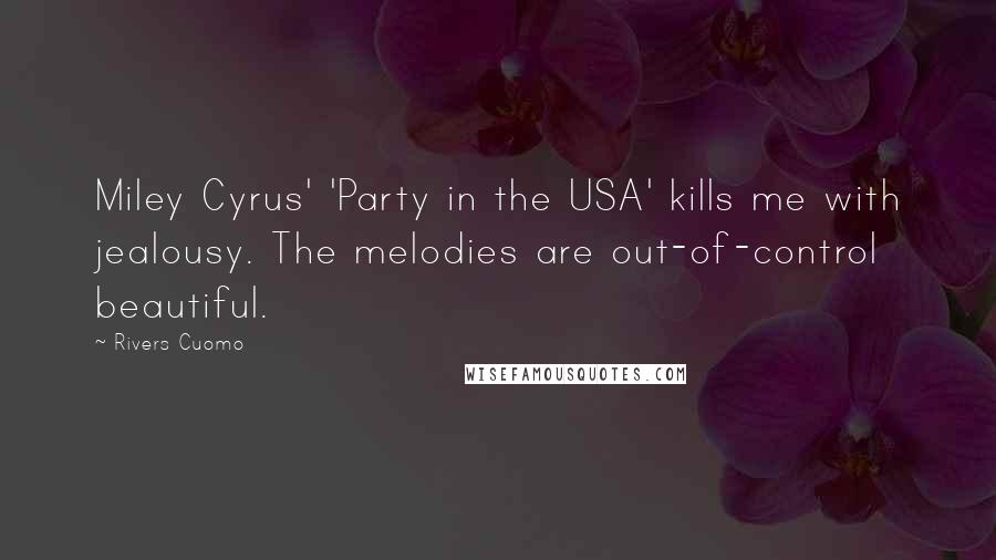 Rivers Cuomo Quotes: Miley Cyrus' 'Party in the USA' kills me with jealousy. The melodies are out-of-control beautiful.