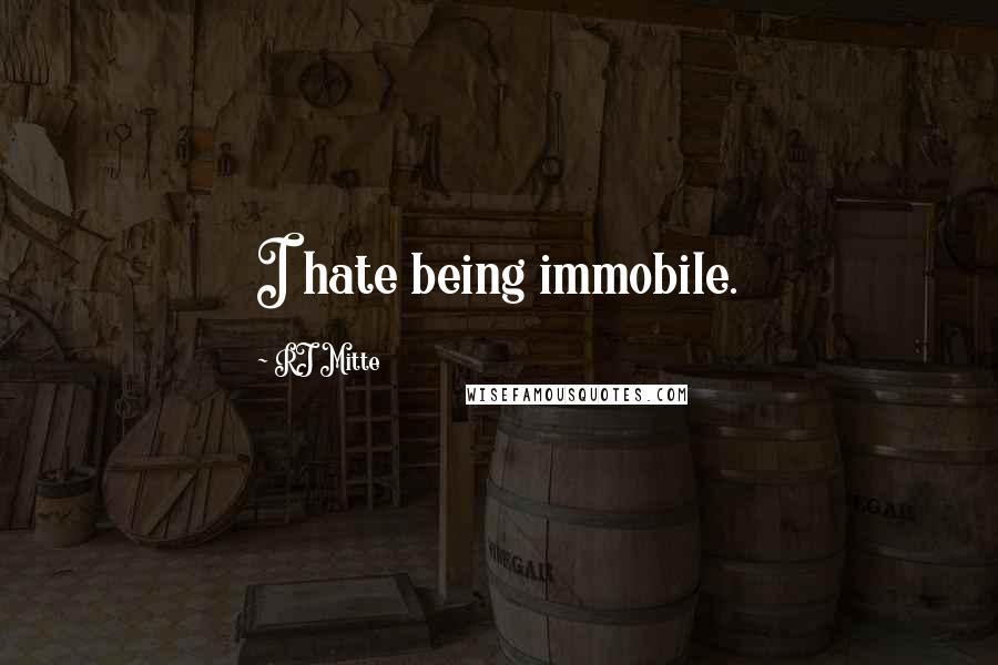 RJ Mitte Quotes: I hate being immobile.
