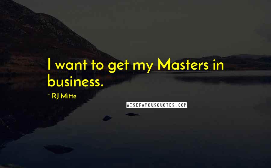 RJ Mitte Quotes: I want to get my Masters in business.